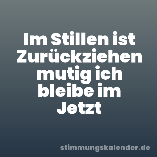 Im Stillen ist Zurückziehen mutig ich bleibe im Jetzt