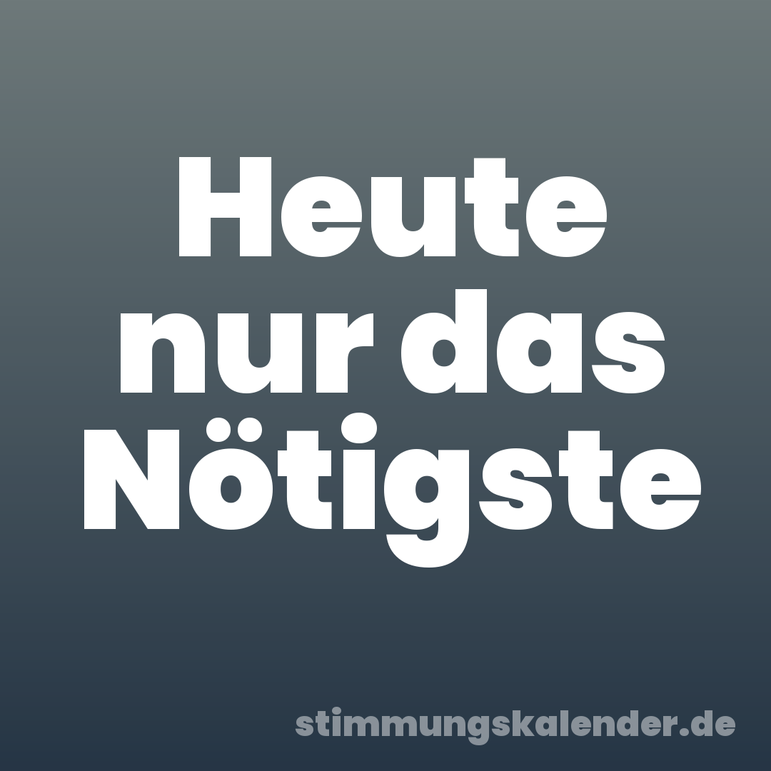 Heute nur das Nötigste