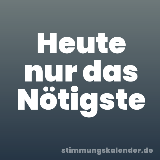 Heute nur das Nötigste