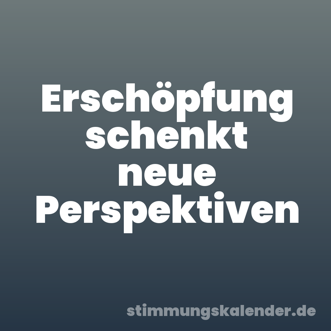 Erschöpfung schenkt neue Perspektiven