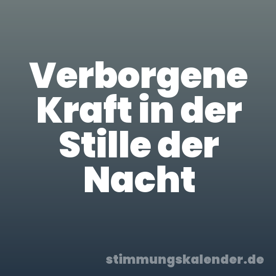 Verborgene Kraft in der Stille der Nacht