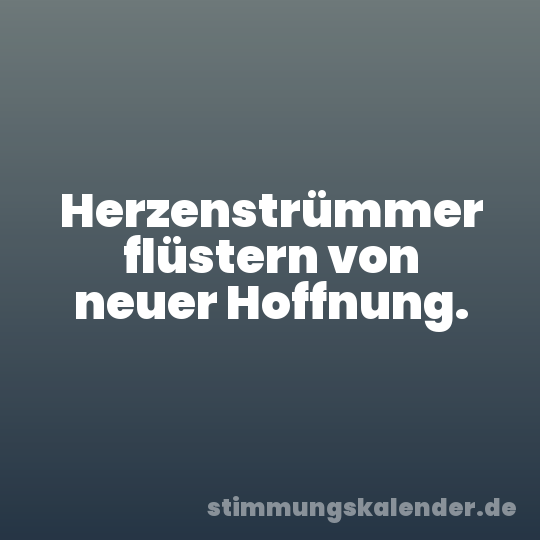 Herzenstrümmer flüstern von neuer Hoffnung.