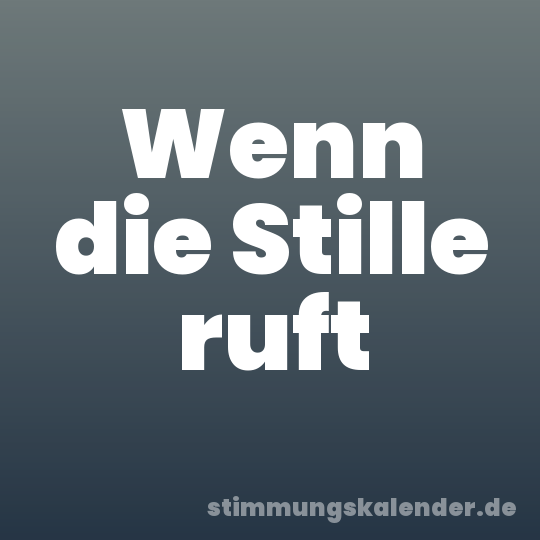 Wenn die Stille ruft