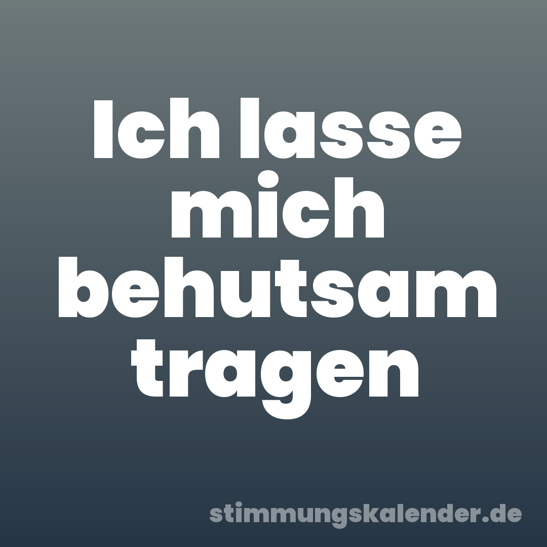Ich lasse mich behutsam tragen