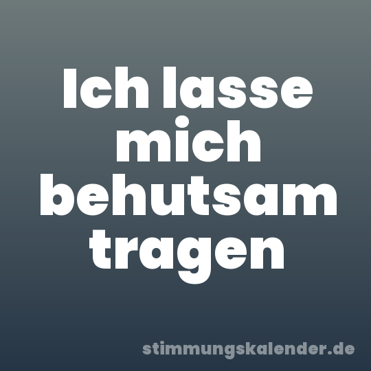 Ich lasse mich behutsam tragen