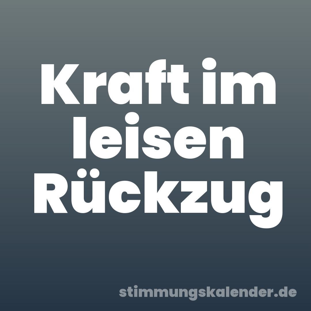 Kraft im leisen Rückzug