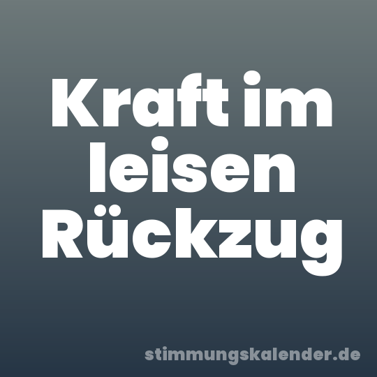 Kraft im leisen Rückzug