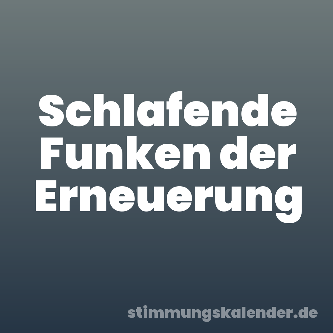 Schlafende Funken der Erneuerung