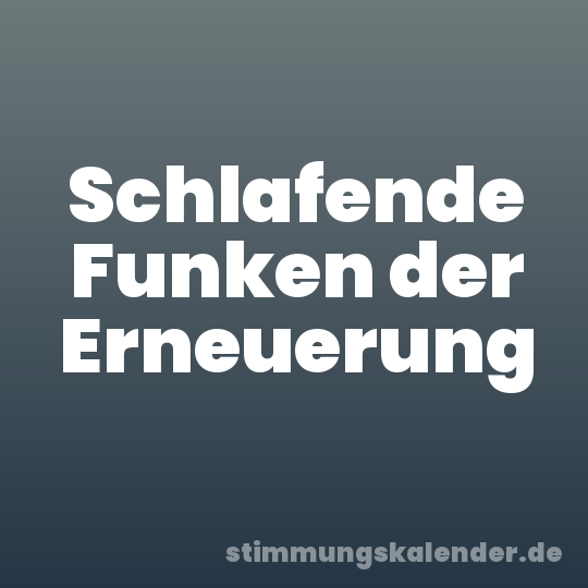 Schlafende Funken der Erneuerung