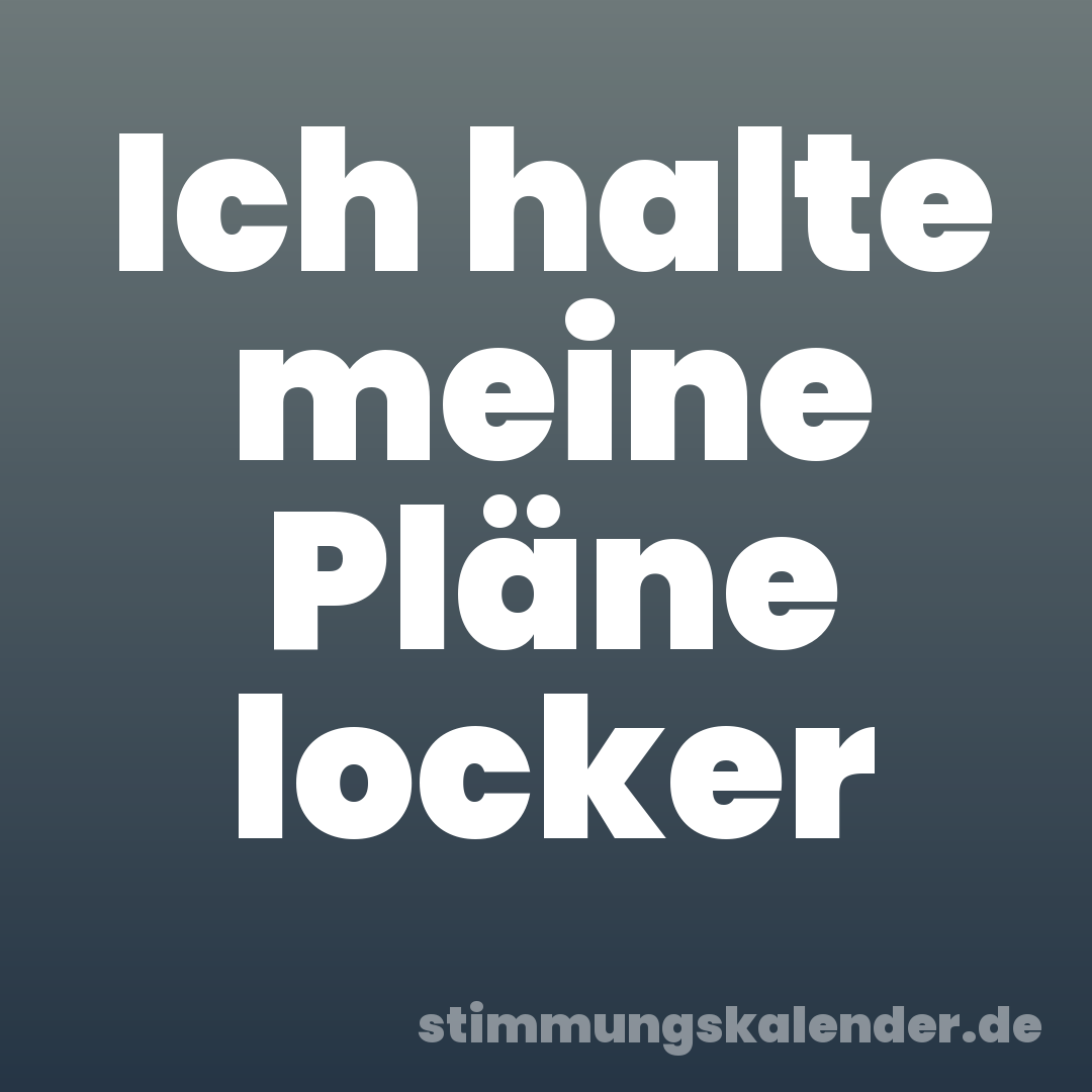 Ich halte meine Pläne locker