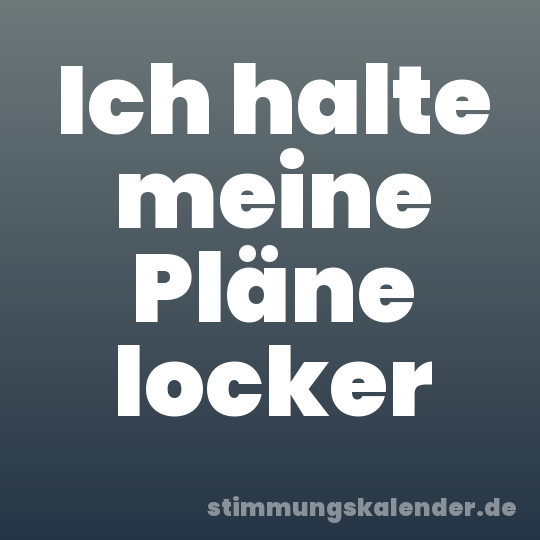 Ich halte meine Pläne locker