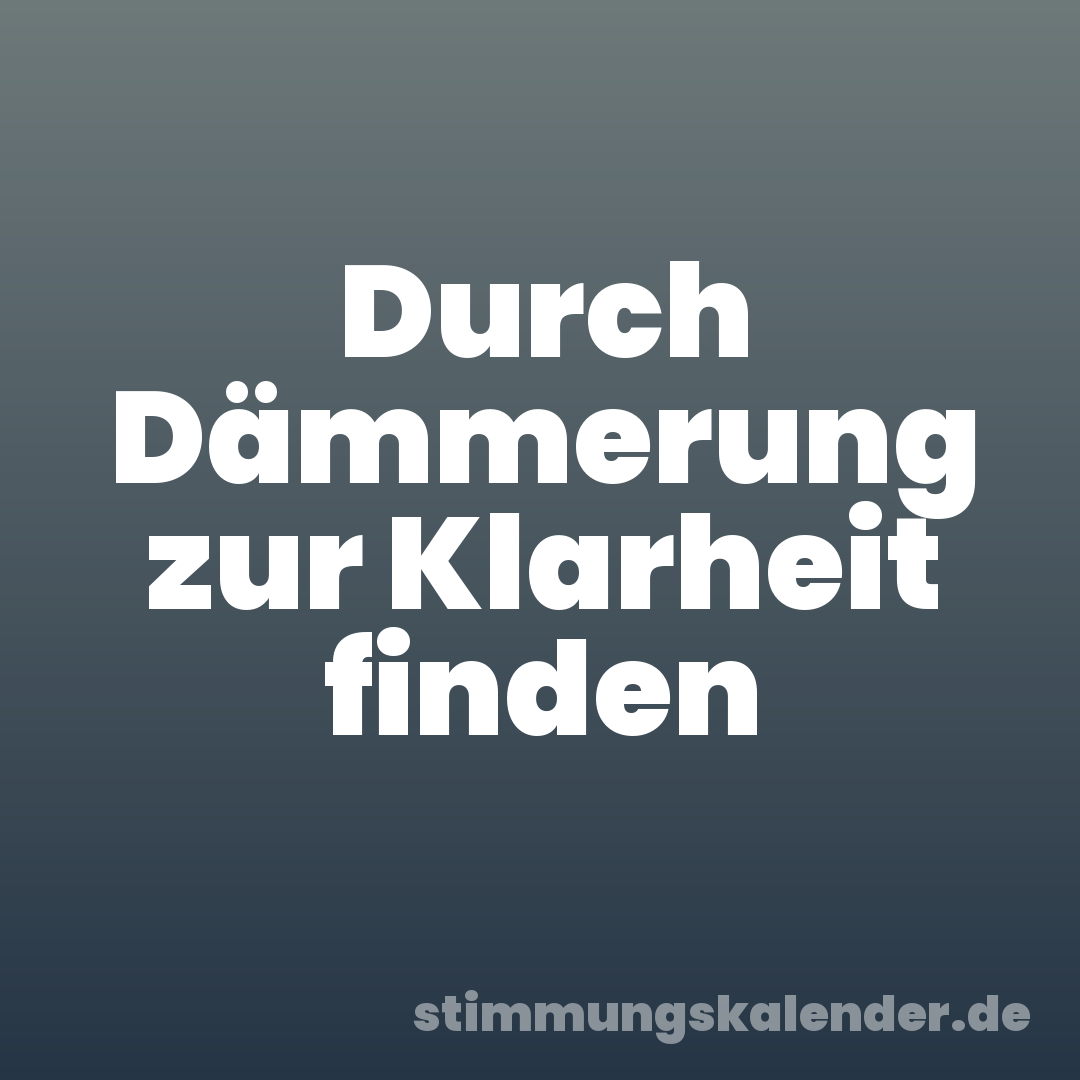 Durch Dämmerung zur Klarheit finden