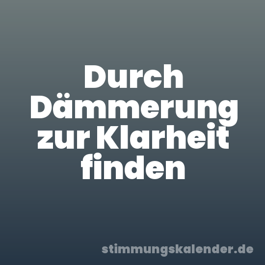 Durch Dämmerung zur Klarheit finden
