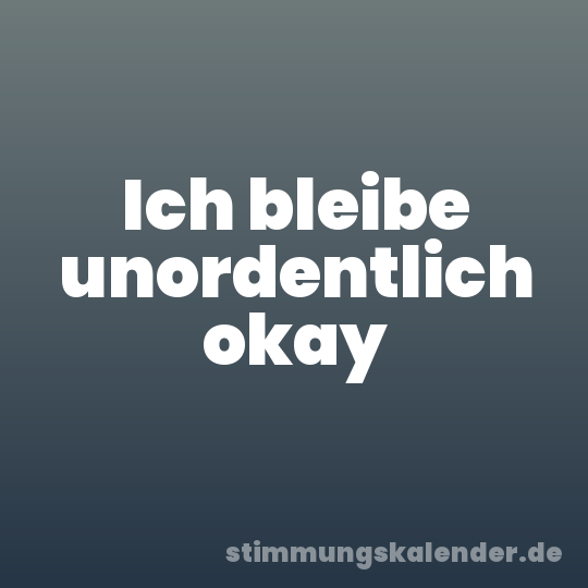 Ich bleibe unordentlich okay