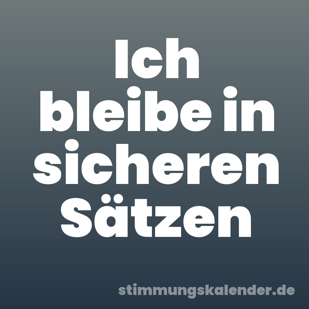 Ich bleibe in sicheren Sätzen