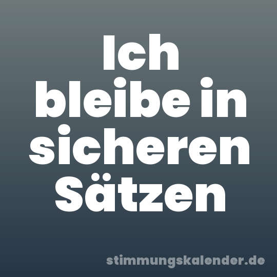 Ich bleibe in sicheren Sätzen