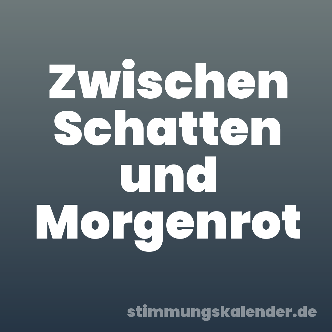 Zwischen Schatten und Morgenrot