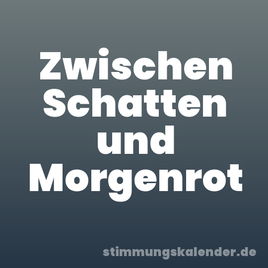 Zwischen Schatten und Morgenrot