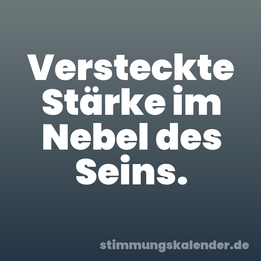 Versteckte Stärke im Nebel des Seins.