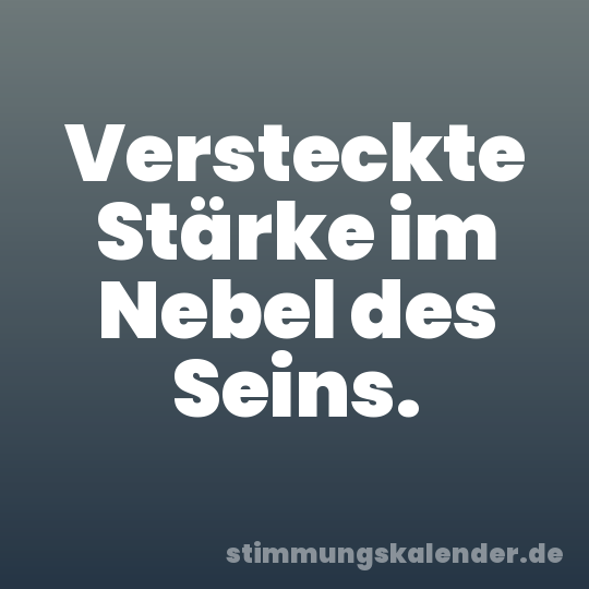 Versteckte Stärke im Nebel des Seins.