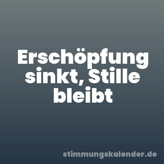 Erschöpfung sinkt, Stille bleibt