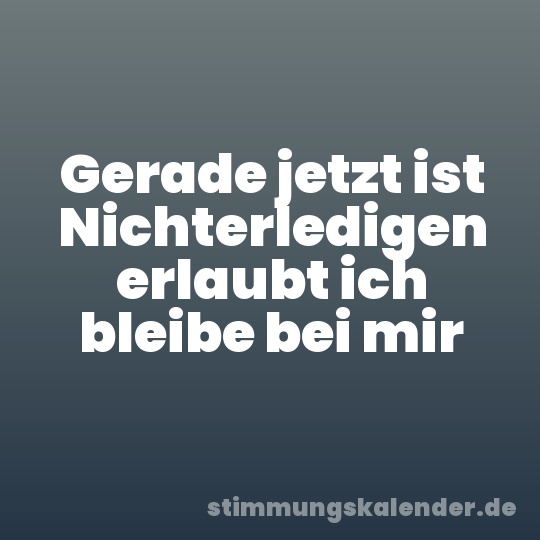 Gerade jetzt ist Nichterledigen erlaubt ich bleibe bei mir