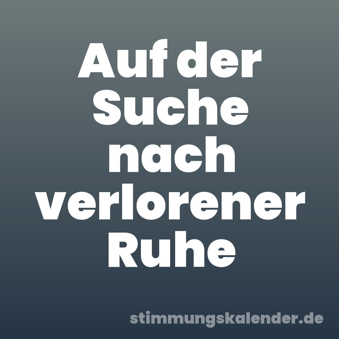Auf der Suche nach verlorener Ruhe