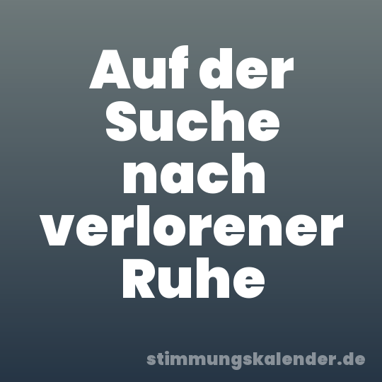 Auf der Suche nach verlorener Ruhe