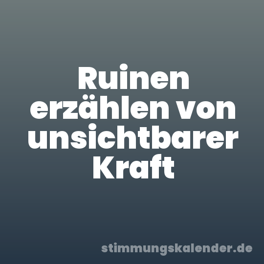 Ruinen erzählen von unsichtbarer Kraft