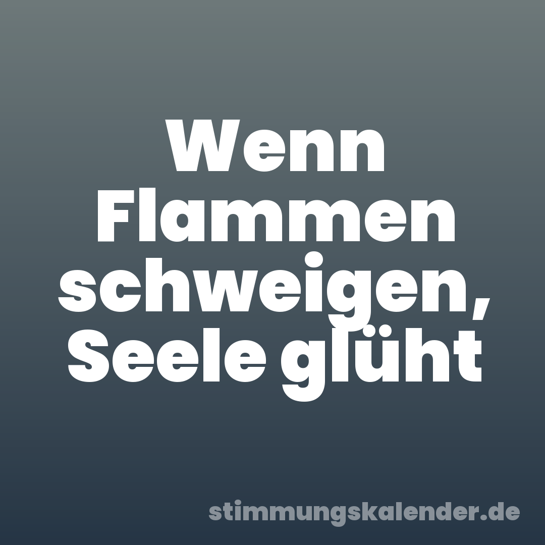 Wenn Flammen schweigen, Seele glüht