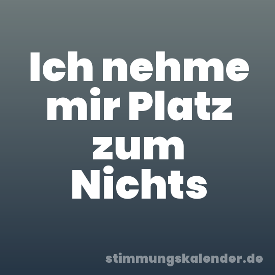 Ich nehme mir Platz zum Nichts