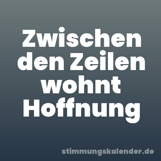 Zwischen den Zeilen wohnt Hoffnung