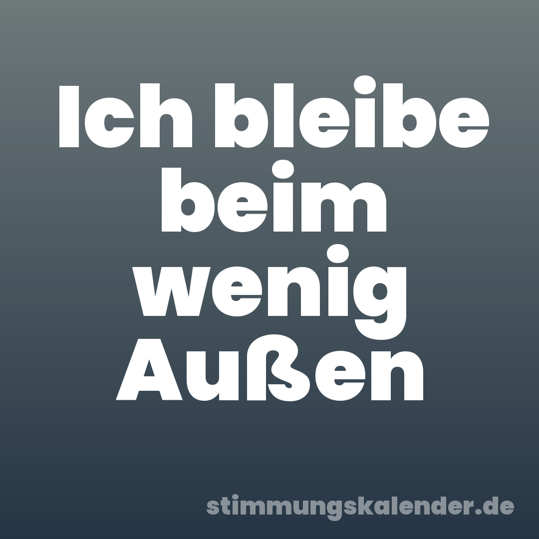 Ich bleibe beim wenig Außen