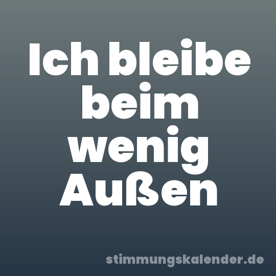 Ich bleibe beim wenig Außen