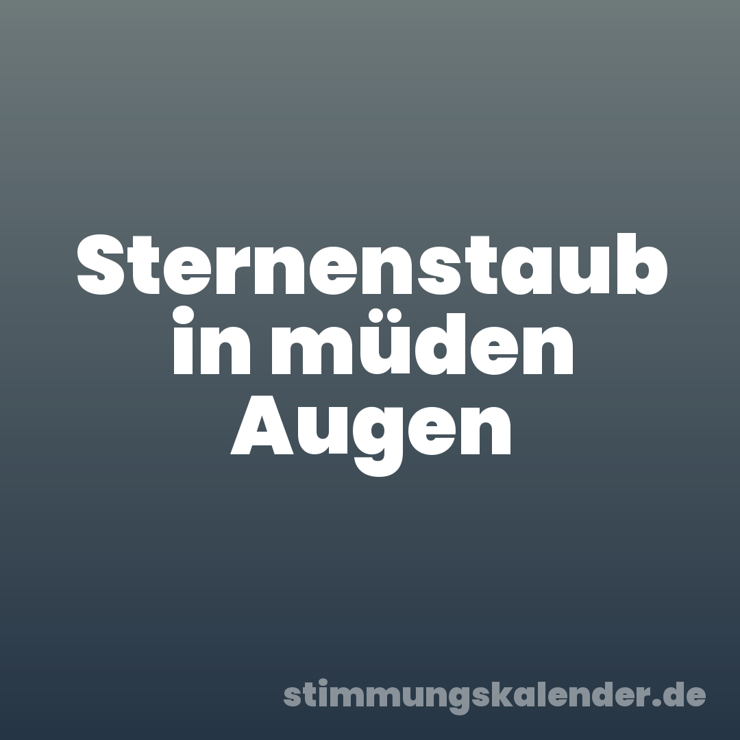 Sternenstaub in müden Augen