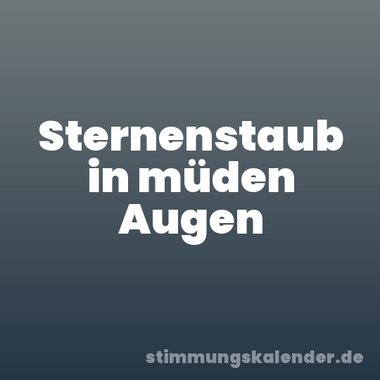 Sternenstaub in müden Augen