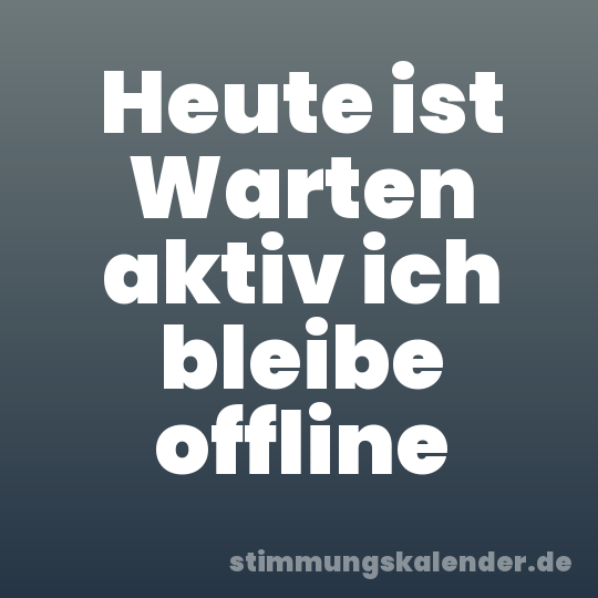 Heute ist Warten aktiv ich bleibe offline