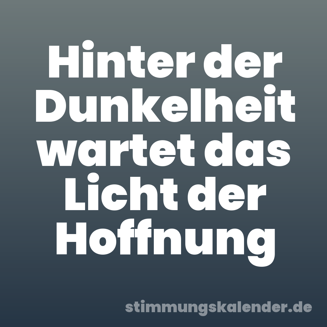Hinter der Dunkelheit wartet das Licht der Hoffnung