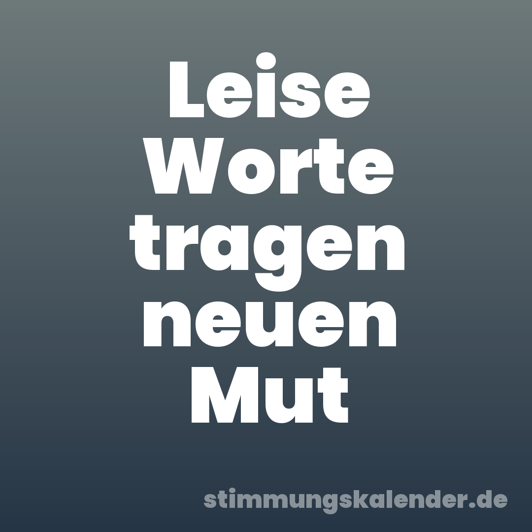 Leise Worte tragen neuen Mut