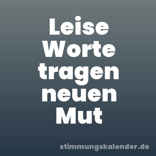 Leise Worte tragen neuen Mut