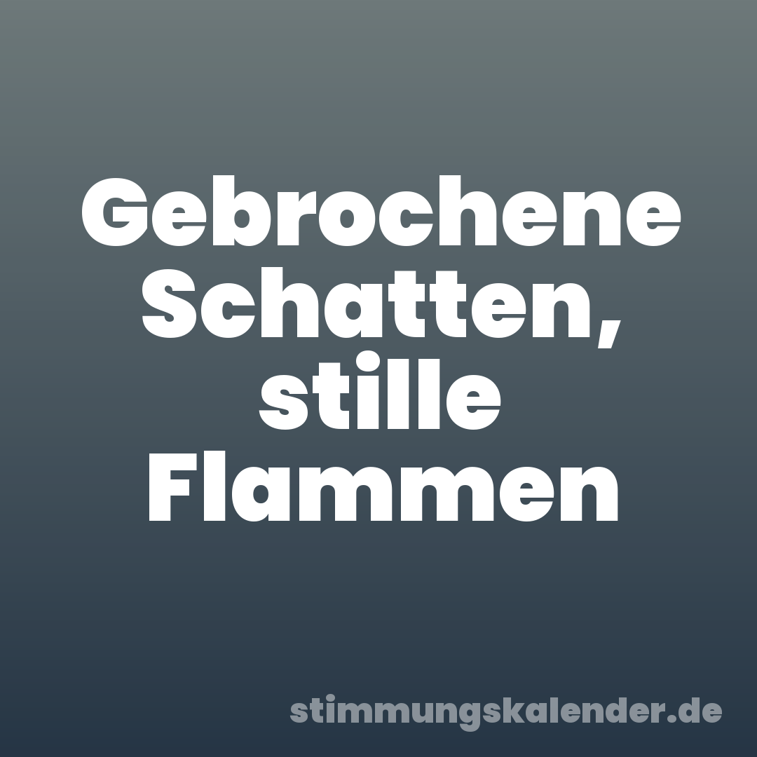 Gebrochene Schatten, stille Flammen