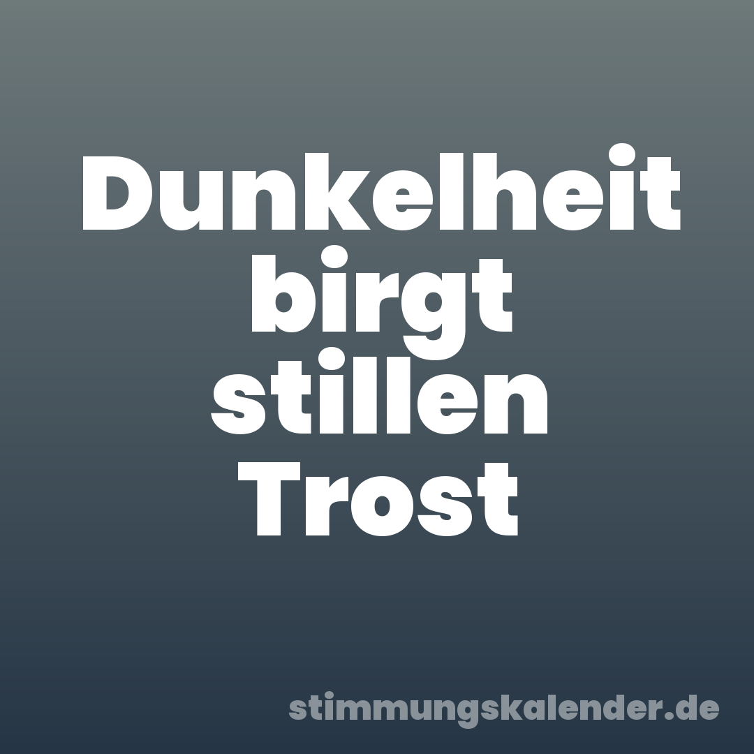 Dunkelheit birgt stillen Trost