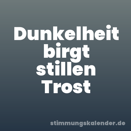 Dunkelheit birgt stillen Trost