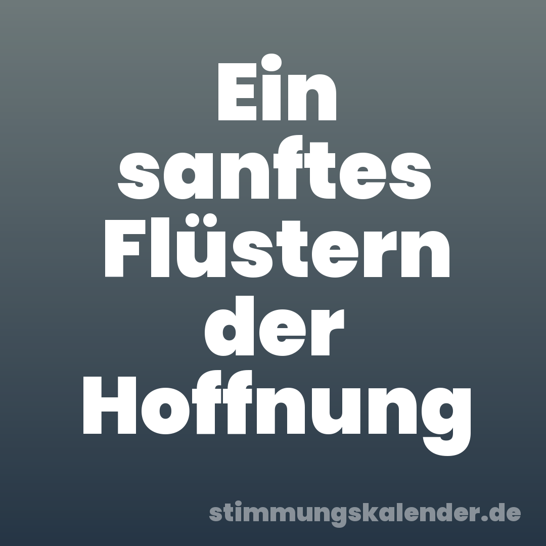 Ein sanftes Flüstern der Hoffnung