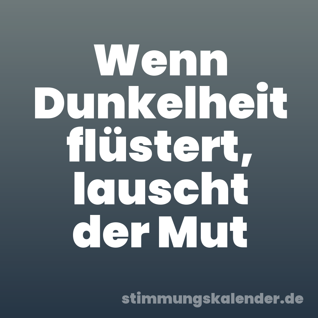 Wenn Dunkelheit flüstert, lauscht der Mut