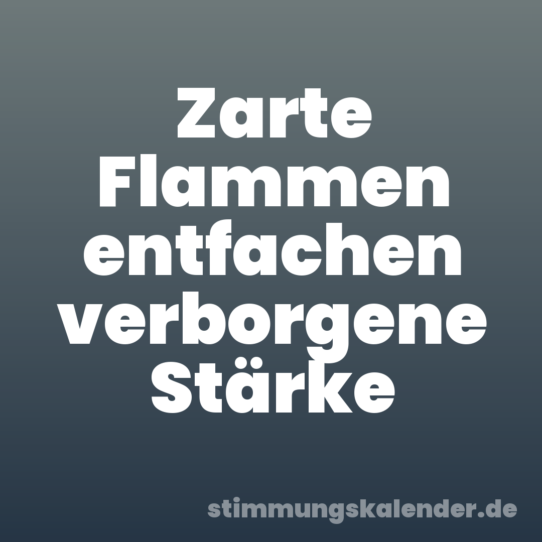 Zarte Flammen entfachen verborgene Stärke