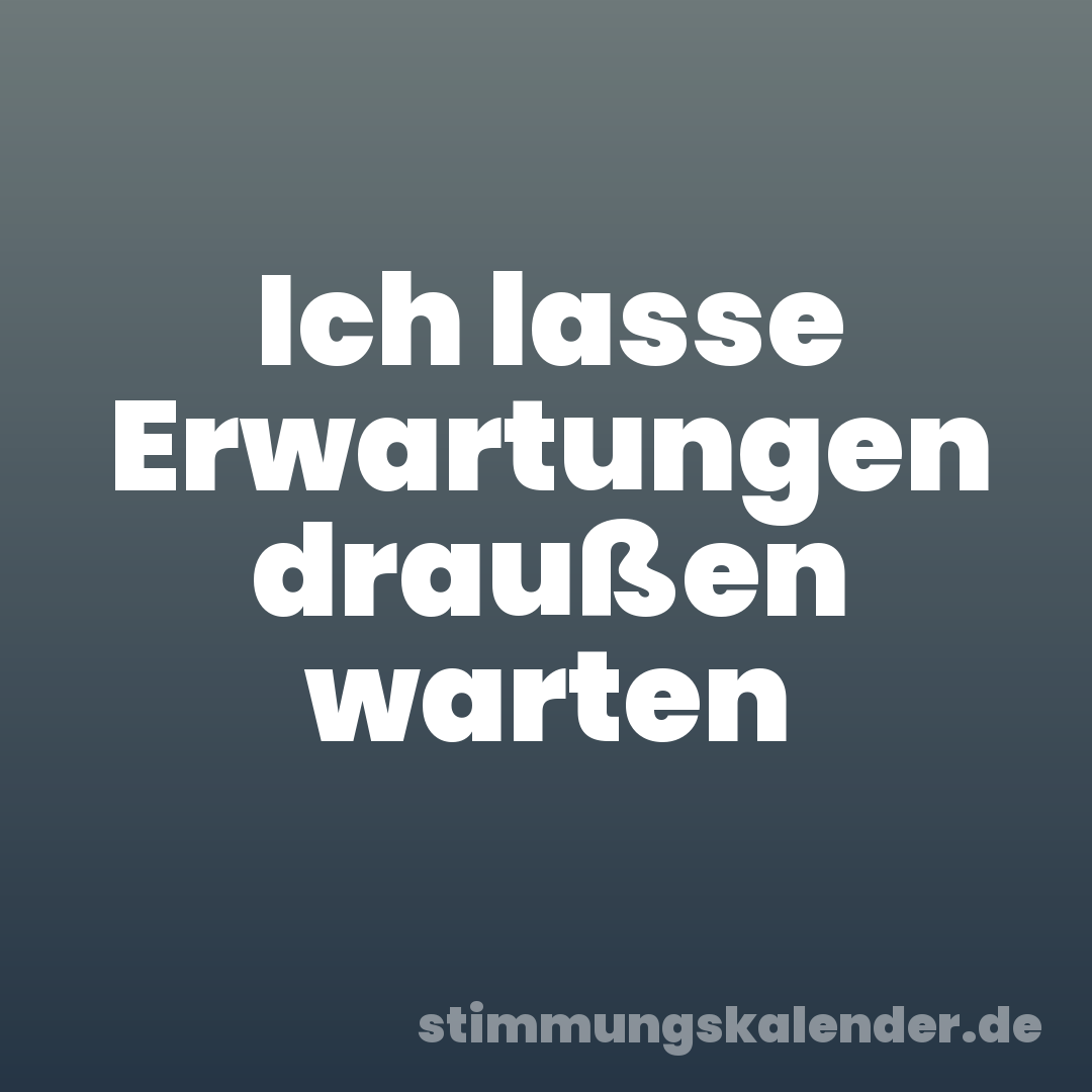 Ich lasse Erwartungen draußen warten