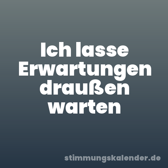 Ich lasse Erwartungen draußen warten