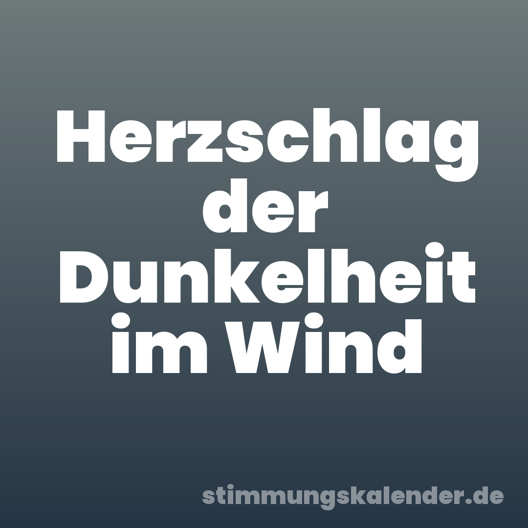 Herzschlag der Dunkelheit im Wind