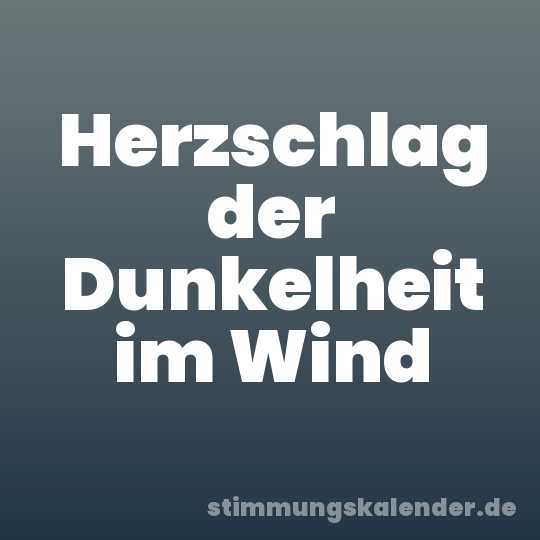 Herzschlag der Dunkelheit im Wind